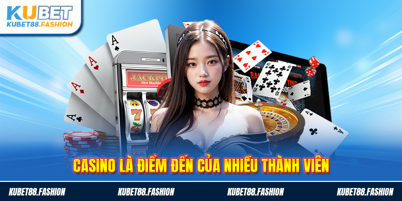 Casino là điểm đến của nhiều thành viên