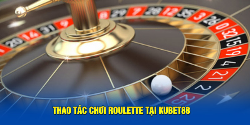 Thao tác chơi Roulette tại KUBET88 